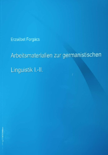 Forgács Erzsébet - Arbeitsmaterialien zur germanistischen Linguistik I-II.