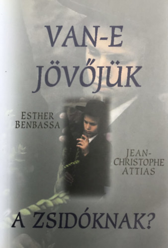 Attias J.-C.; Esther Benbassa - Van-e jövőjük a zsidóknak?
