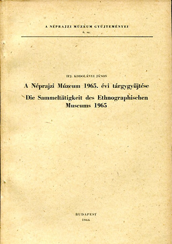 Ifj. Kodolnyi Jnos - A Nprajzi Mzeum 1965. vi trgygyjtse (A Nprajzi Mzeum gyjt. 6)