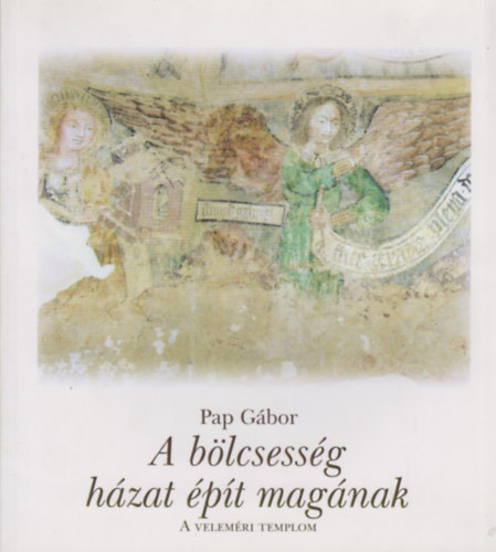 Pap G�bor - A b�lcsess�g h�zat �p�t mag�nak - A velem�ri templom