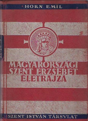 Horn Emil - Magyarorszgi Szent Erzsbet letrajza