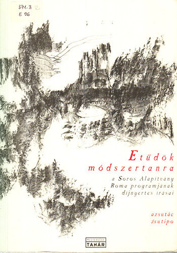 Tóth Margit - Tóth Anikó - Bagyalné Kocsis Márta - Etűdök módszertanra VÁLOGATÁS A SOROS ALAPÍTVÁNY ROMA PROGRAMJÁNAK DÍJNYERTES ÍRÁSAIBÓL - Soros Oktatási Könyvek