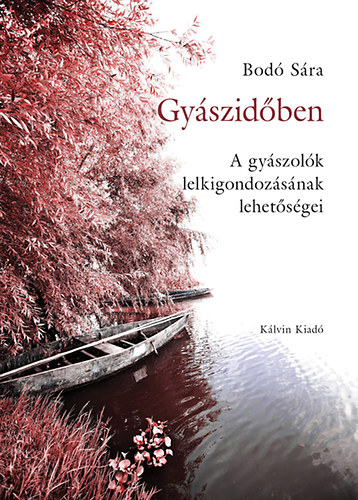 Bodó Sára - Gyászidőben - A gyászolók lelkigondozásának lehetőségei
