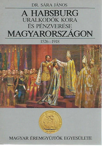 S�ra J�nos Dr. - A Habsburg uralkod�k kora �s p�nzver�se Magyarorsz�gon 1526-1918