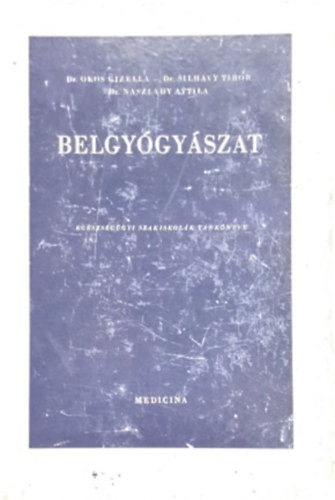 Dr. Dr. Silhavy Tibor, Naszlady Attila  Okos Gizella (szerk.) - Belgy�gy�szat - Eg�szs�g�gyi szakiskol�k szakk�nyve