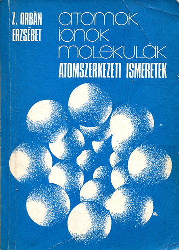 Z.Orbn Erzsbet - Atomok, ionok, molekulk (Atomszerkezeti ismeretek)