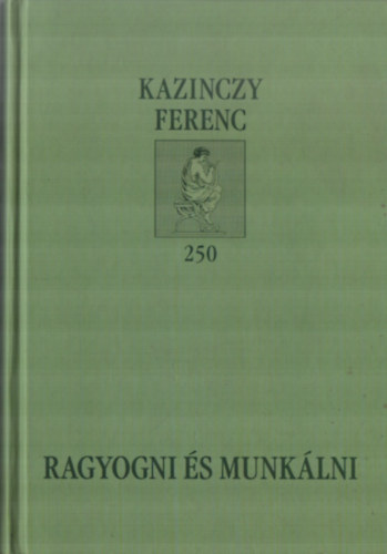 Gönczy Monika Debreczeni Attila - Ragyogni és munkálni. - Kultúratudományi tanulmányok Kazinczy Ferencről. (Kazinczy Ferenc 250.)