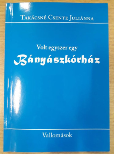 Tak�csn� Csente Juli�nna - Volt egyszer egy B�ny�szk�rh�z - Vallom�sok