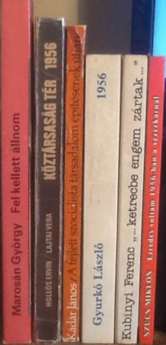 6 db knyv a magyar trtnelemrl: Marosn:Fel kellett llnom+Hollsi-Lajtai:Kztrsasg tr 1956+Kdr:A fejlett szocialista trsadalom ptsnek tjn+Gyurk Lszl:1956+Kubinyi:"...Ketrecbe engem zrtak..."+Szcs:Ezredes