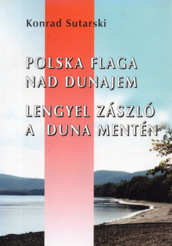 Konrad Sutarski - Lengyel zszl a Duna mentn - A lengyelek s nkormnyzataik Magyarorszgon (Polska flaga nad Dunajem)