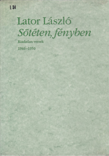 Lator L�szl� - S�t�ten, f�nyben (Kiadatlan versek 1946-1950)