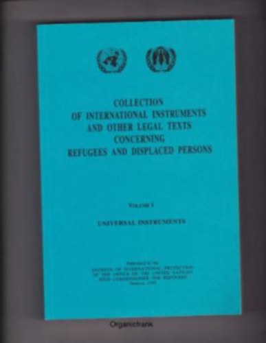 Collection of International Instruments and other legal Texts concerning Refugees and Displaced Persons Volume 1 - Universal Instruments