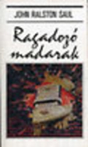 John Ralston Saul - Ragadoz madarak (Saul)