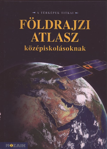 Mészárosné Balogh Ágnes  (összeáll.) - Földrajzi atlasz középiskolásoknak