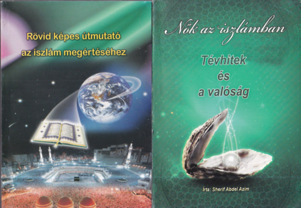 I. A. Ibrahim Sherif Abdel Azim - 2 db. iszl�m k�nyv (N�k az iszl�mban - T�vhitek �s val�s�g + R�vid k�pes �tmutat� az iszl�m meg�rt�s�hez)