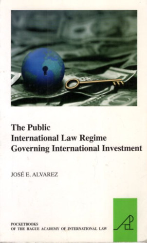 Jos� E. Alvarez - The Public International Law Regime Governing International Investment