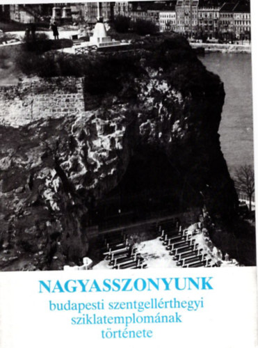 Nagyasszonyunk budapesti szentgellérthegyi sziklatemplomának története