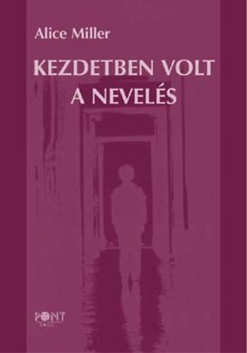 Alice Miller - Kezdetben volt a nevels