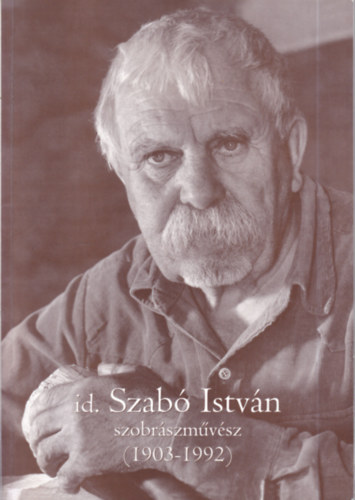 Kelemenné Peák Ildikó (szerző) - id. Szabó István szobrászművész