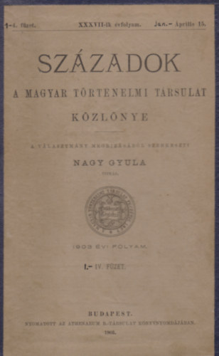 Nagy Gyula  (szerk) - Szzadok - A Magyar Trtnelmi Trsulat Kzlnye - XXXVII.vf. 1-4. fzet