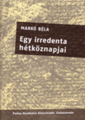 Mark� B�la - Egy irredenta h�tk�znapjai
