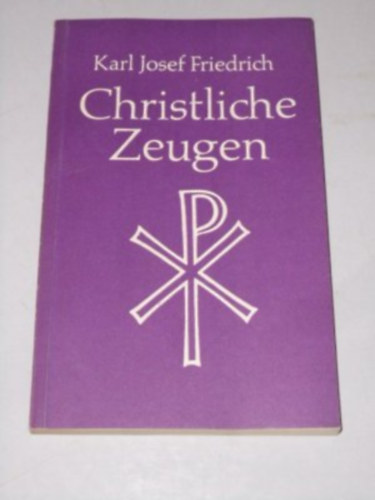 Karl Josef Friedrich - Christliche Zeugen