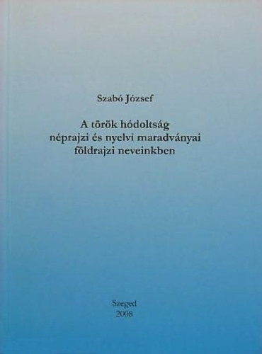 Szabó József - A török hódoltság néprajzi és nyelvi maradványai fölrajzi neveinkben