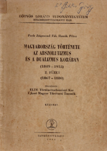 Pach Zsigmond Pál; Hanák Péter - Magyarország története az abszolutizmus és a dualizmus korában (1849-1918) 2. füzet - ELTE BK kézirat