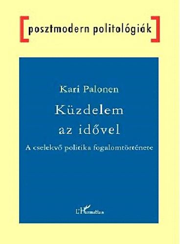 Kari Palonen - Küzdelem az idővel - A cselekvő politika fogalomtörténete