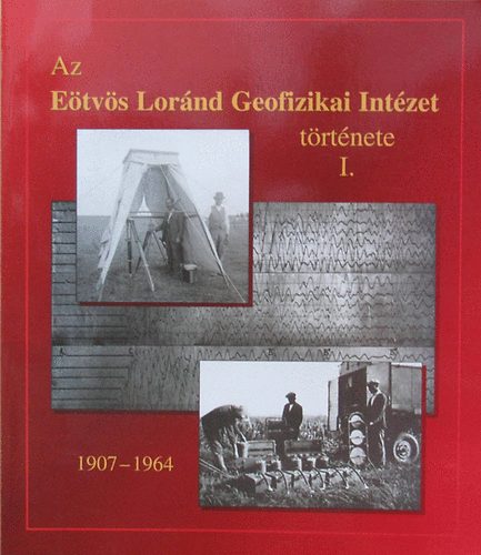 Polcz Ivn (sszelltotta) - Az Etvs Lornd Geofizikai Intzet trtnete I. - 1907 - 1964