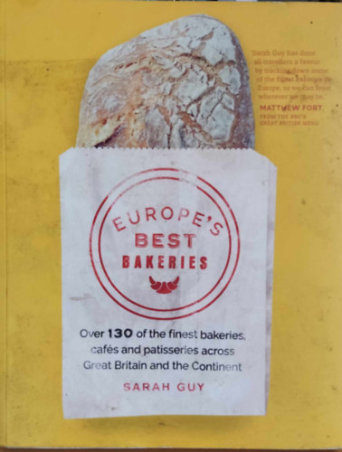 Sarah Guy - Europe's Best Bakeries - Over 130 of the finest bakeries, cafs and patisseries across Great Britain and the Continent