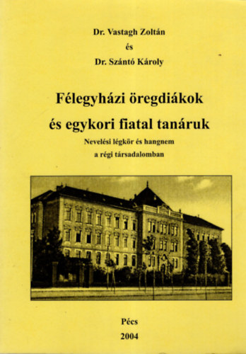 Dr. Dr. Szántó Károly Vastagh Zoltán - Félegyházi öregdiákok és egykori fiatal tanáruk - Nevelési légkör és hangnem a régi társadalomban