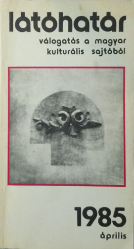 Garai G�bor  (f�szerk.) - L�t�hat�r - 1985. �prilis (v�logat�s a magyar kultur�lis sajt�b�l)