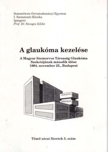 Follmann Piroska - A glauk�ma kezel�se  - A  Magyar Szemorvos T�rsas�g Glauk�ma Szekci�j�nak m�sodik �l�se 1994. november 25., Budapest