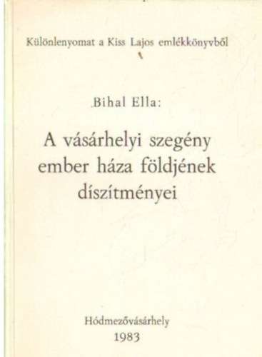 Bihal Ella - A vsrhelyi szegny ember hza fldjnek dsztmnyei - Klnlenyomat (Dediklt)