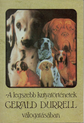 Szerb Antal Rudyard Kipling Anatole France Jack London Gerald Durrell - A legszebb kutyatörténetek - Gerald Durrell - válogatásában