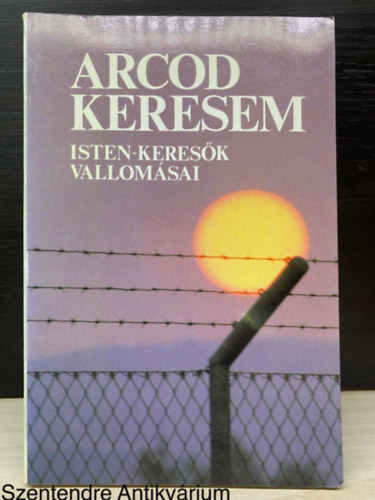 Szerk.: Szab Ferenc, Fot.: Hamza Ferenc Prohszka Ottokr; Gilbert K. Chesterton; Jzsef Attila; Babits Mihly; Dietrich Bonhoeffer - Arcod keresem - ISTEN-KERESK VALLOMSAI (Sajt kppel)