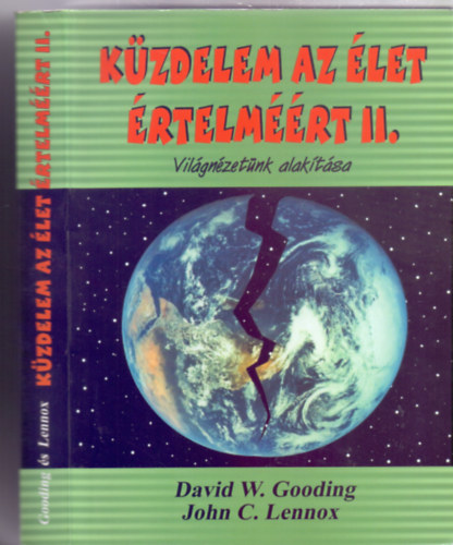 David W. Gooding - John C. Lennox - Kzdelem az let rtelmrt II. - Vilgnzetnk alaktsa