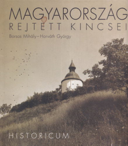 Borsos Mih�ly - Horv�th Gy�rgy - Magyarorsz�g rejtett kincsei - Historicum