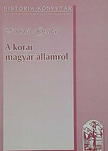 Kristó Gyula - A korai magyar államról