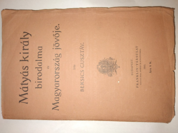 Beksics Guszt�v - M�ty�s kir�ly birodalma �s Magyarorsz�g j�v�je