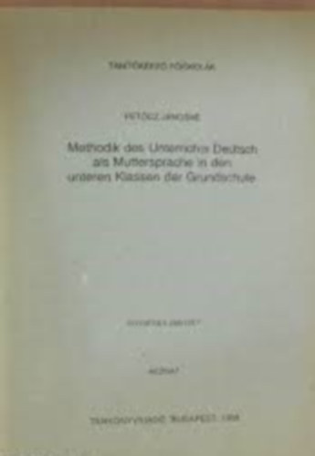 Petcz Jnosn - Methodik des Unterrichts Deutsch als Muttersprache in den unteren Klassen der Grundschule - A nmet, mint anyanyelv oktatsa az ltalnos iskola als tagozatban - Kzirat