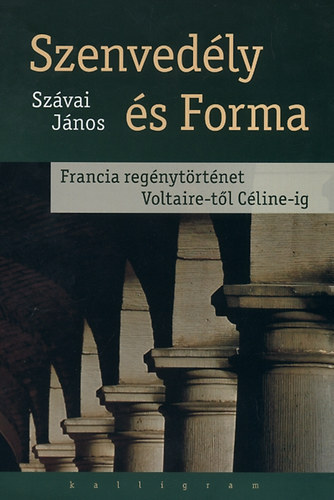 Szvai Jnos - Szenvedly s Forma. Francia regnytrtnet Voltaire-tl Cline-ig