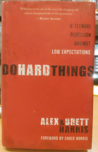 Brett Harris, Chuck Norris Alex Harris - A Teenage Rebellion Against Low Expectations Do Hard Things
