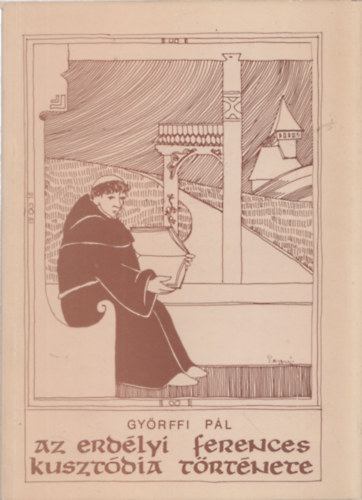 Györffi Pál - Az erdélyi ferences kusztódia története