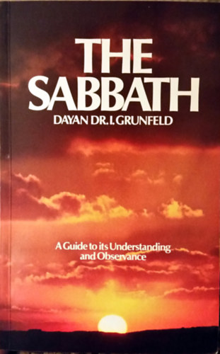 Dayan DR. I. Grunfeld - The Sabbath - A Guide to its Understanding and Observance