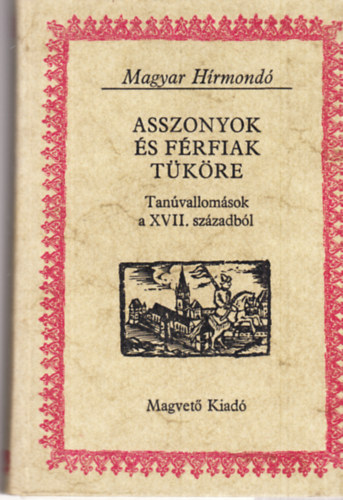 Magvet� K�nyvkiad� - Asszonyok �s f�rfiak t�k�re (Tan�vallom�sok a XVII. sz�zadb�l)MagyH�r.