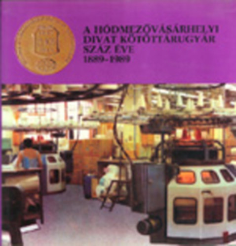 Szigeti J�nos  Kruzslicz Istv�n (szerk.) - A H�dmez�v�s�rhelyi Divat K�t�tt�rugy�r sz�z �ve (1889-1989)