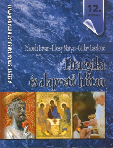 Pákozdi István - Illéssy Mátyás - Gallay Lászlóné - Liturgika és alapvető hittan - 12. osztály