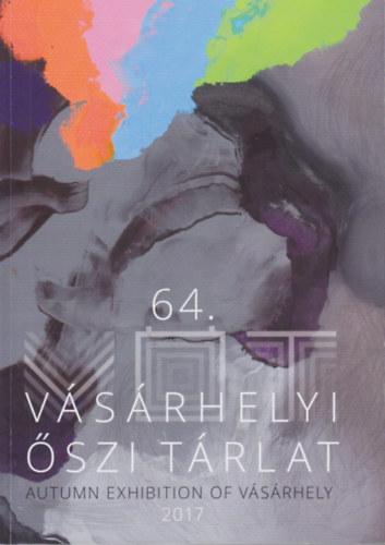 Dr. Nagy Imre  (szerk.) - 64. Vsrhelyi szi Trlat / Autumn Exhibition of Vsrhely 2017